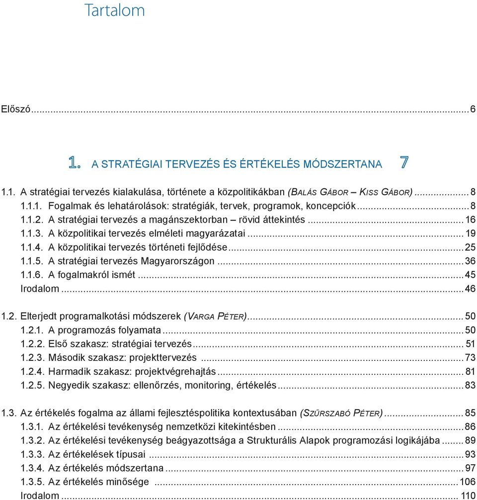 1.1.5. A stratégiai tervezés Magyarországon...36 1.1.6. A fogalmakról ismét...45 Irodalom...46 1.2. Elterjedt programalkotási módszerek (VARGA PÉTER)...50 1.2.1. A programozás folyamata...50 1.2.2. Első szakasz: stratégiai tervezés.