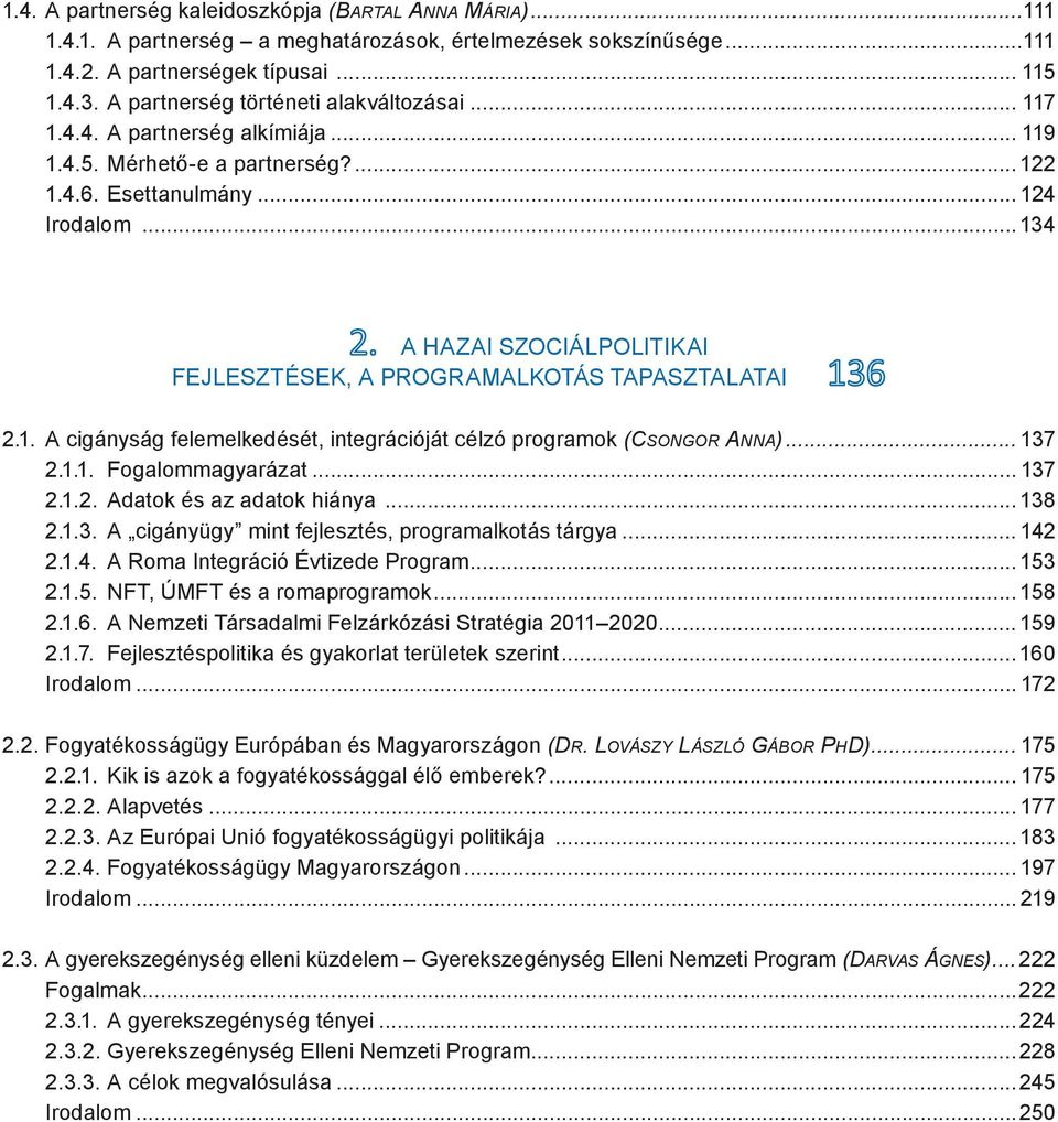 ..134 A HAZAI SZOCIÁLPOLITIKAI FEJLESZTÉSEK, A PROGRAMALKOTÁS TAPASZTALATAI 2.1. A cigányság felemelkedését, integrációját célzó programok (CSONGOR ANNA)... 137 2.1.1. Fogalommagyarázat... 137 2.1.2. Adatok és az adatok hiánya.