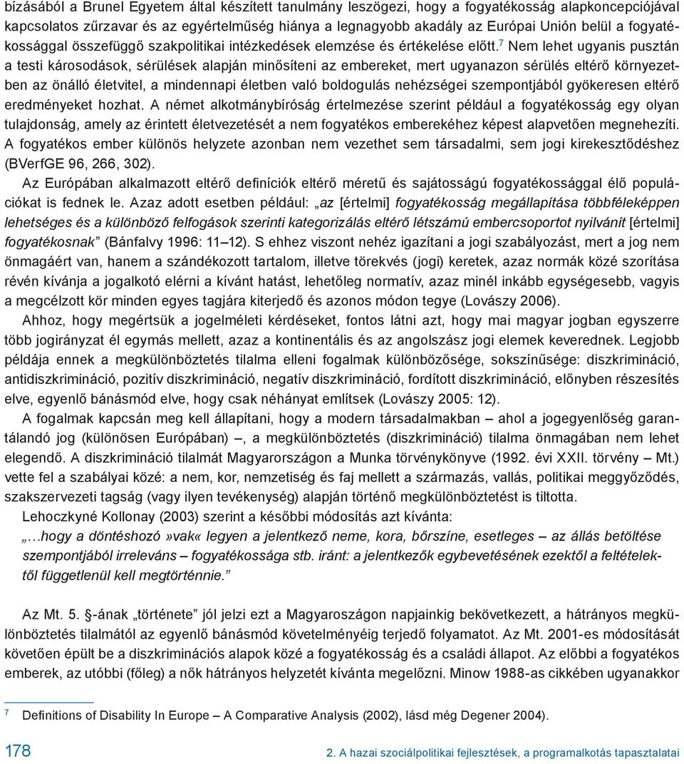 7 Nem lehet ugyanis pusztán a testi károsodások, sérülések alapján minősíteni az embereket, mert ugyanazon sérülés eltérő környezetben az önálló életvitel, a mindennapi életben való boldogulás