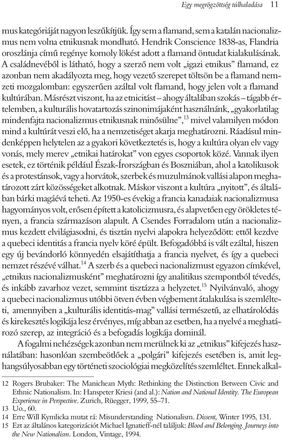 A családnevébõl is látható, hogy a szerzõ nem volt igazi etnikus flamand, ez azonban nem akadályozta meg, hogy vezetõ szerepet töltsön be a flamand nemzeti mozgalomban: egyszerûen azáltal volt