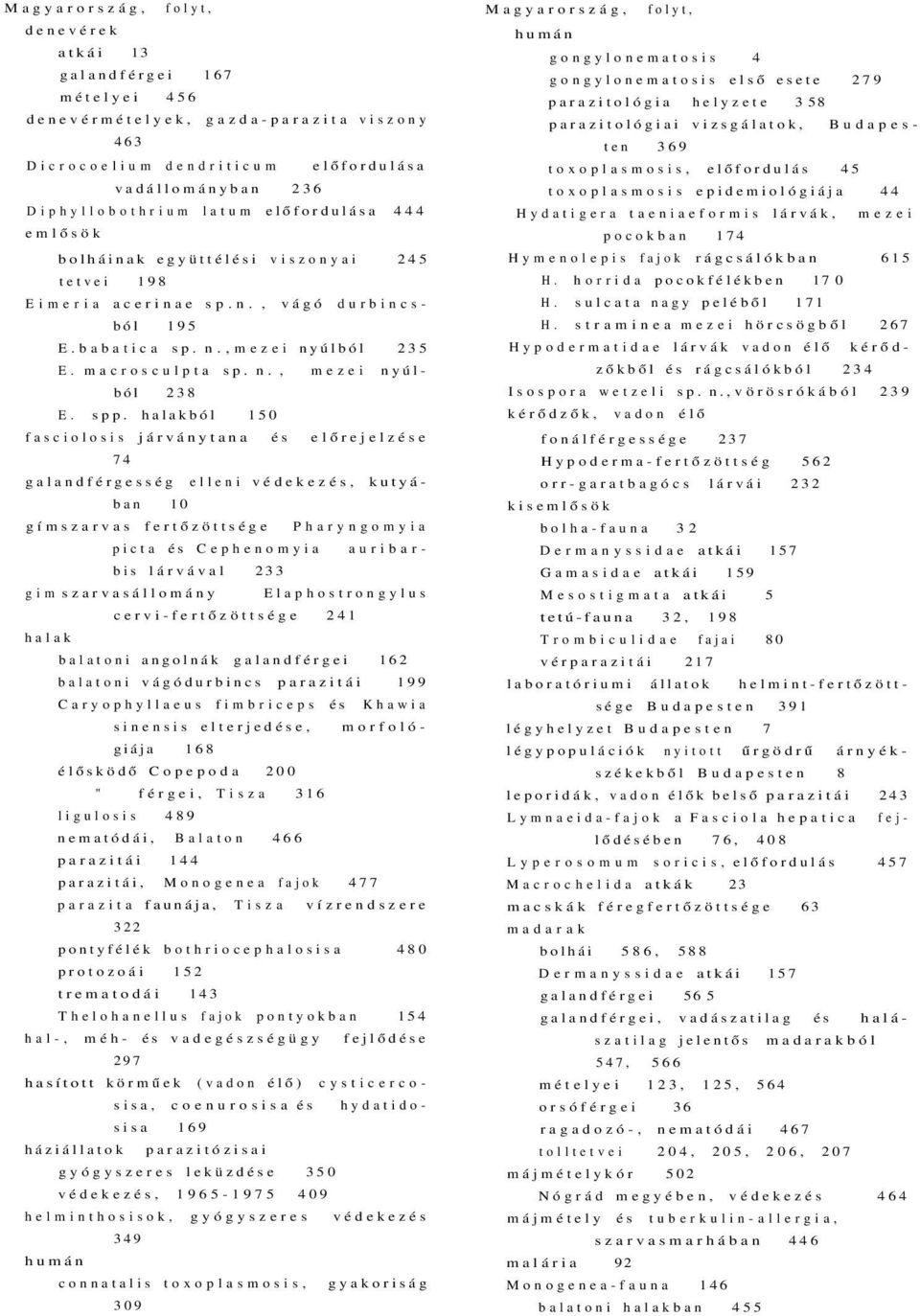 spp. halakból 150 fasciolosis járványtana és előrejelzése 74 galandférgesség elleni védekezés, kutyában 10 gímszarvas fertőzöttsége Pharyngomyia picta és Cephenomyia auribarbis lárvával 233 gim