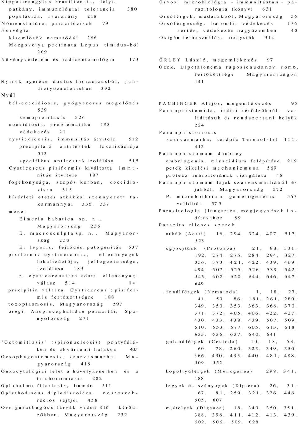 radioentomológia 173 Nyirok nyerése ductus thoracicusból, juhdictyocaulosisban 392 Nyúl bél-coccidiosis, gyógyszeres megelőzés 539 kemoprofilaxis 526 coccidiosis, problematika 193 védekezés 21