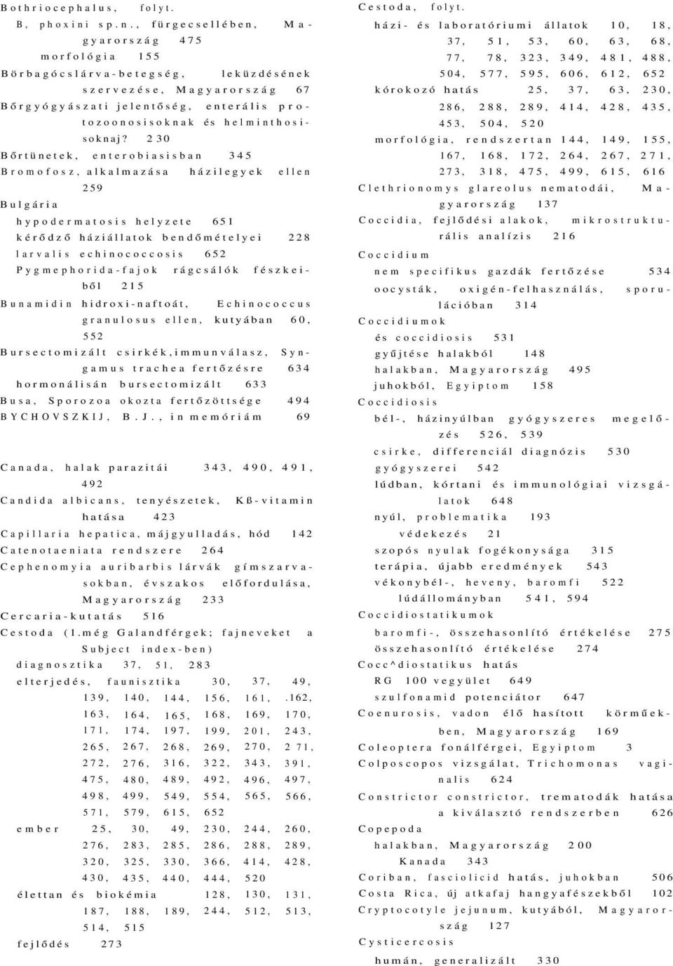 2 30 Bőrtünetek, enterobiasisban 345 Bromofosz, alkalmazása házilegyek ellen 259 Bulgária hypodermatosis helyzete 651 kérődző háziállatok bendőmételyei 228 larvalis echinococcosis 652