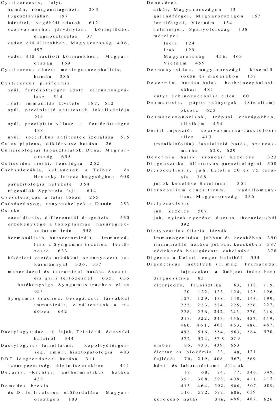 körmuekben, Magyarország 169 Cysticercus okozta meningoencephalitis, humán 286 Cysticercus pisiformis nyúl, fertőzöttségre adott ellenanyagválasz 514 nyul, immunitás átvitele 187, 512 nyúl,