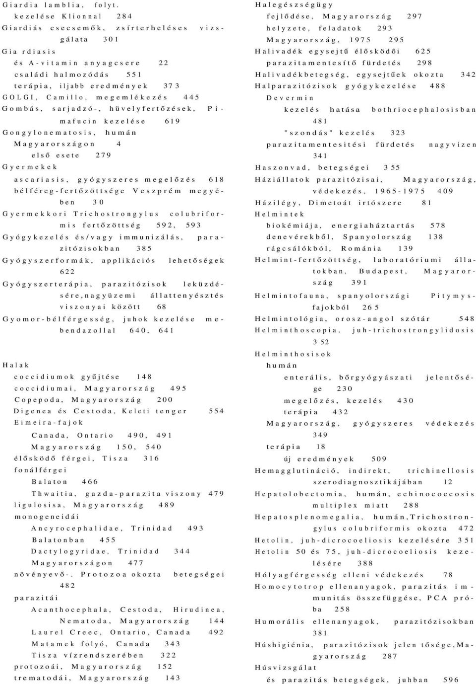 Gombás, sarjadzó-, hüvelyfertőzések, Pimafucin kezelése 619 Gongylonematosis, humán Magyarországon 4 első esete 279 Gyermekek ascariasis, gyógyszeres megelőzés 618 bélféreg-fertőzöttsége Veszprém