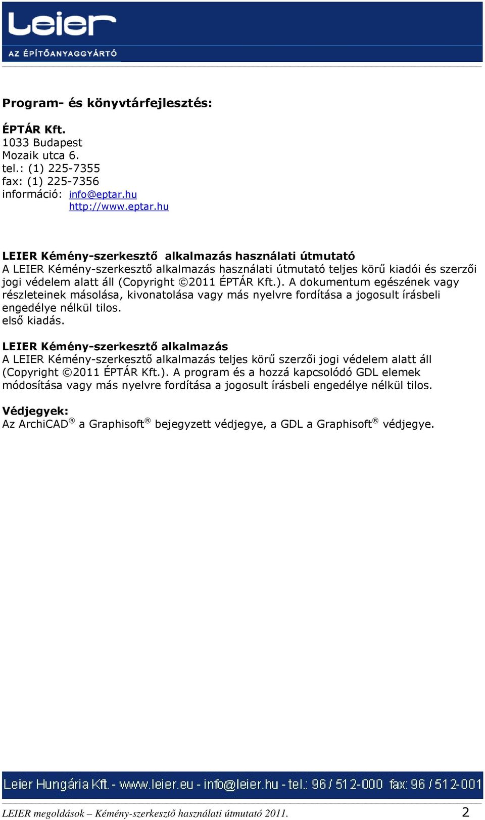 hu LEIER Kémény-szerkesztő alkalmazás használati útmutató A LEIER Kémény-szerkesztő alkalmazás használati útmutató teljes körű kiadói és szerzői jogi védelem alatt áll (Copyright 2011 ÉPTÁR Kft.).