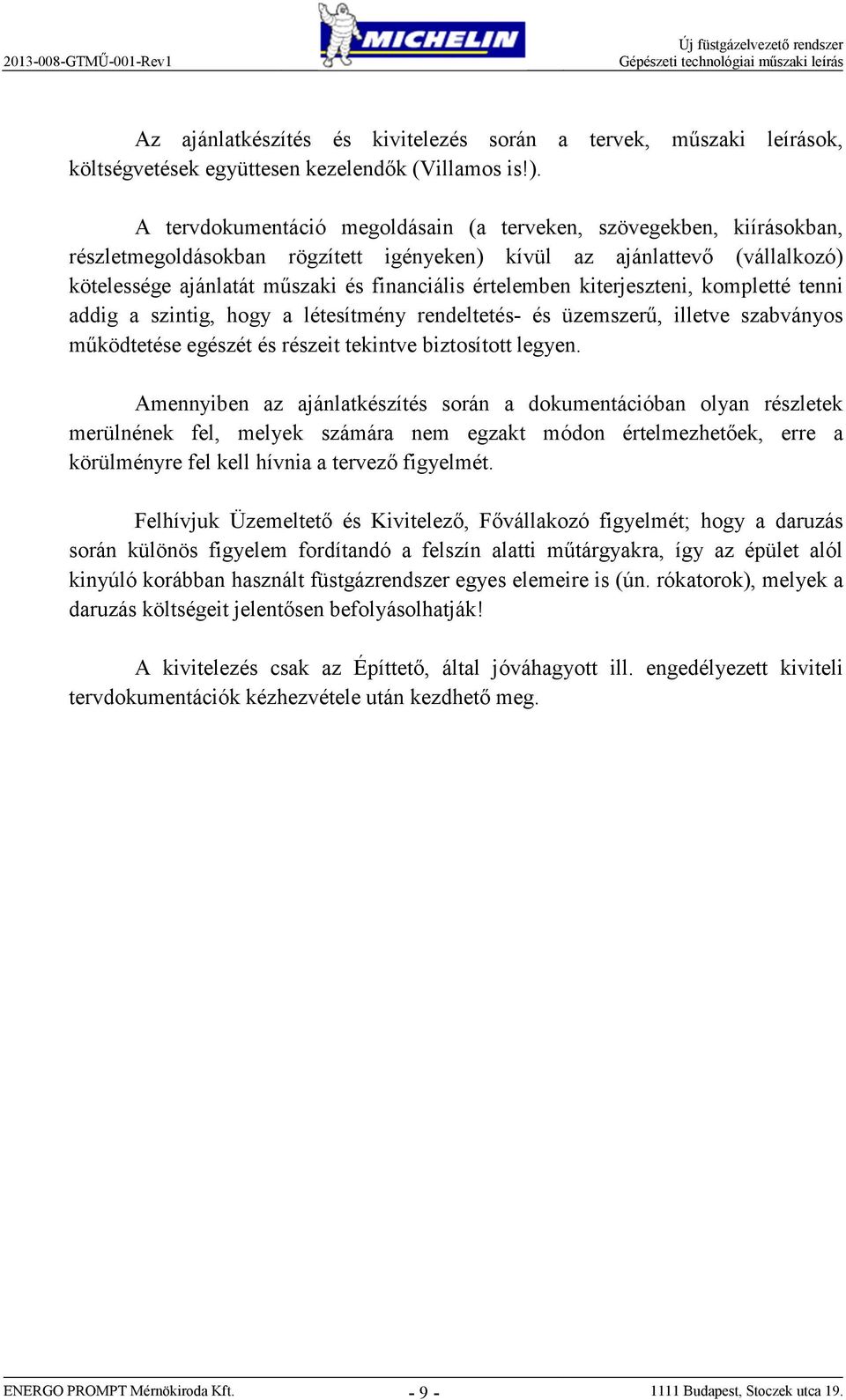 A tervdokuentáció egoldásain (a terveken, szövegekben, kiírásokban, részletegoldásokban rögzített igényeken) kívül az ajánlattevő (vállalkozó) kötelessége ajánlatát űszaki és financiális érteleben