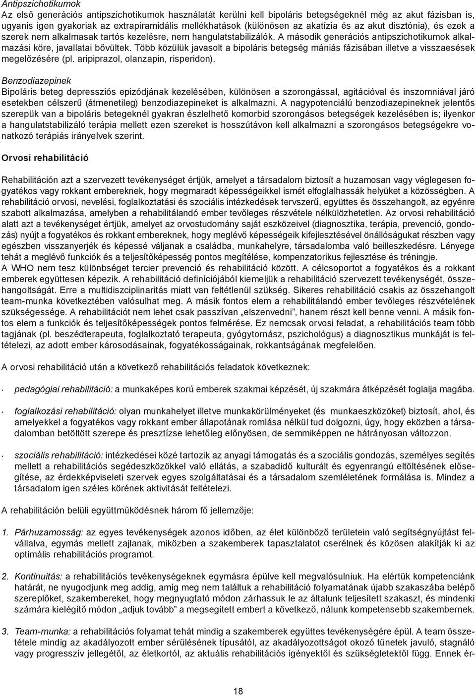 Több közülük javasolt a bipoláris betegség mániás fázisában illetve a visszaesések megelőzésére (pl. aripiprazol, olanzapin, risperidon).