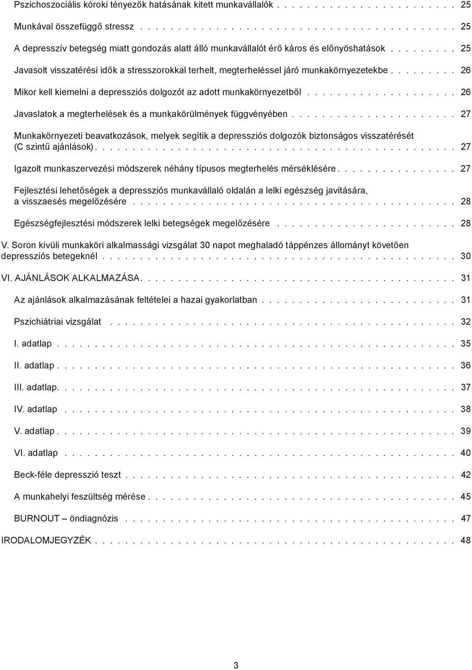 ........ 25 Javasolt visszatérési idők a stresszorokkal terhelt, megterheléssel járó munkakörnyezetekbe......... 26 Mikor kell kiemelni a depressziós dolgozót az adott munkakörnyezetből.