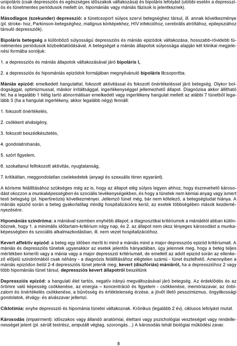 stroke- hoz, Parkinson-betegséghez, malignus kórképekhez, HIV infekcióhoz, cerebrális atrófi ához, epilepsziához társuló depressziók).