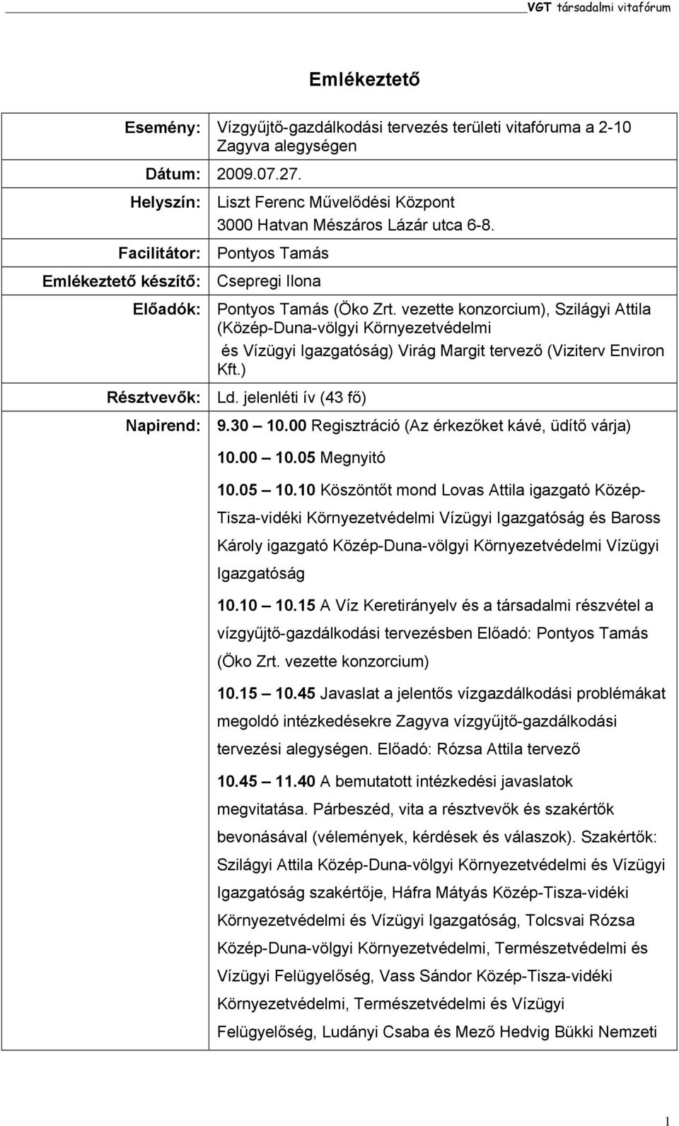 vezette konzorcium), Szilágyi Attila (Közép-Duna-völgyi Környezetvédelmi és ) Virág Margit tervező (Viziterv Environ Kft.) Résztvevők: Ld. jelenléti ív (43 fő) Napirend: 9.30 10.