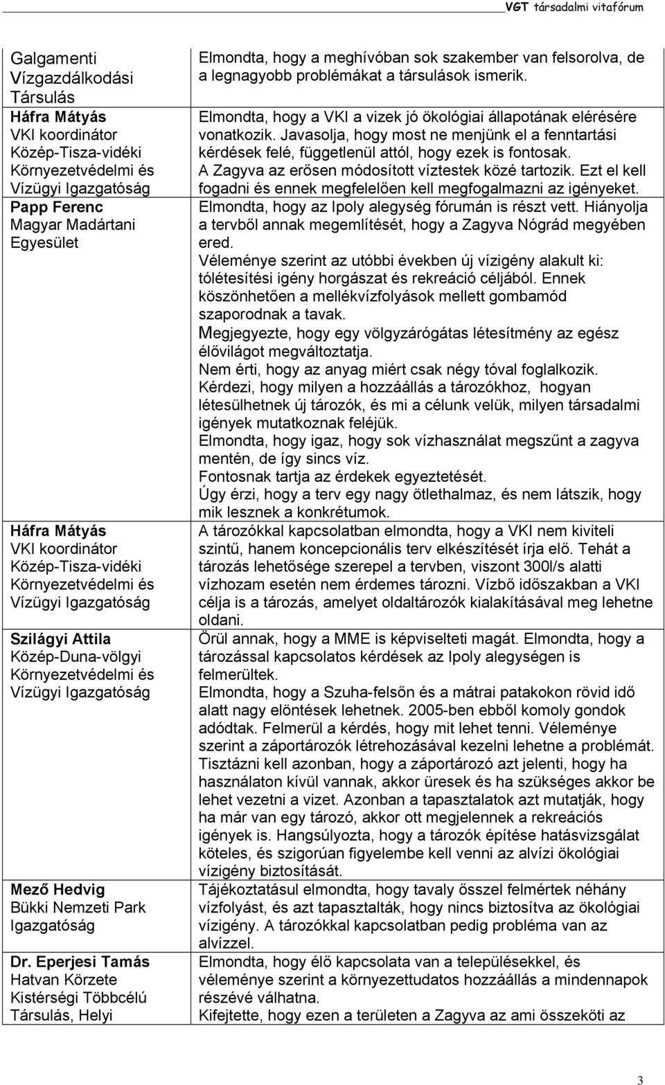 Eperjesi Tamás Hatvan Körzete Kistérségi Többcélú Társulás, Helyi Elmondta, hogy a meghívóban sok szakember van felsorolva, de a legnagyobb problémákat a társulások ismerik.