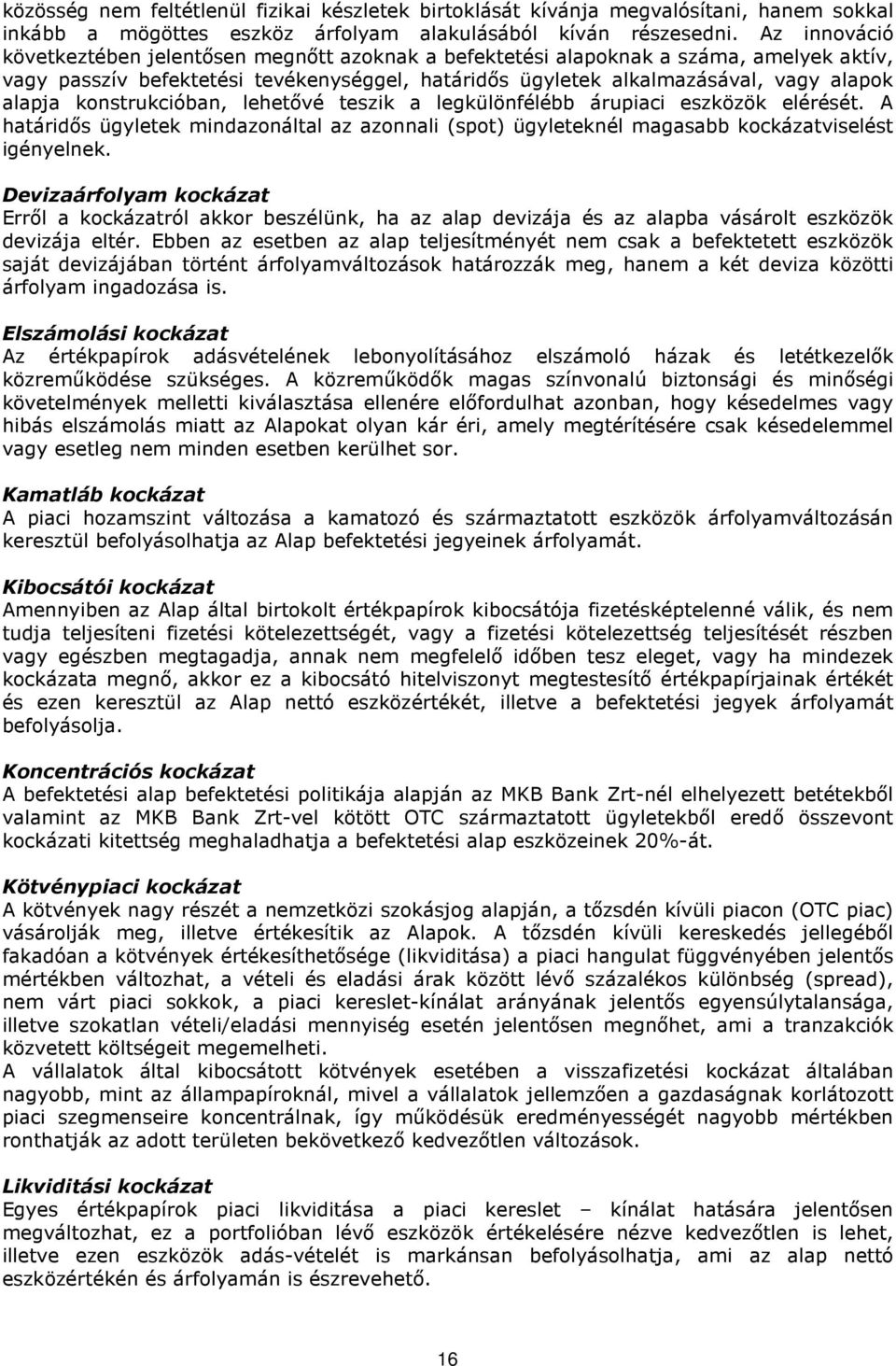 konstrukcióban, lehetővé teszik a legkülönfélébb árupiaci eszközök elérését. A határidős ügyletek mindazonáltal az azonnali (spot) ügyleteknél magasabb kockázatviselést igényelnek.