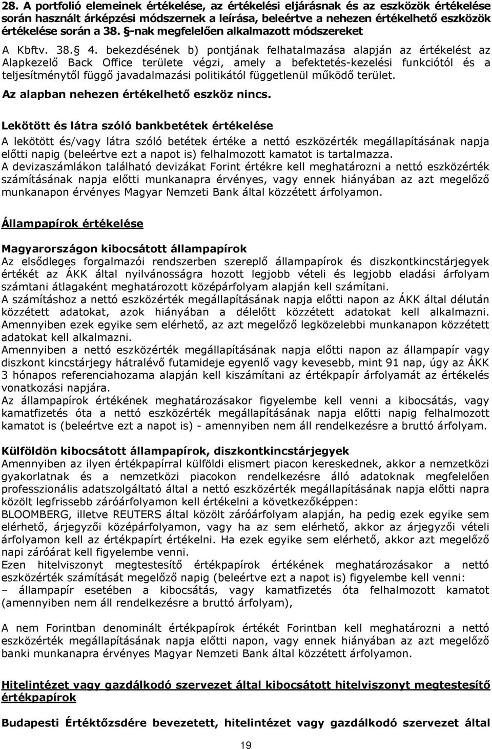 bekezdésének b) pontjának felhatalmazása alapján az értékelést az Alapkezelő Back Office területe végzi, amely a befektetés-kezelési funkciótól és a teljesítménytől függő javadalmazási politikától