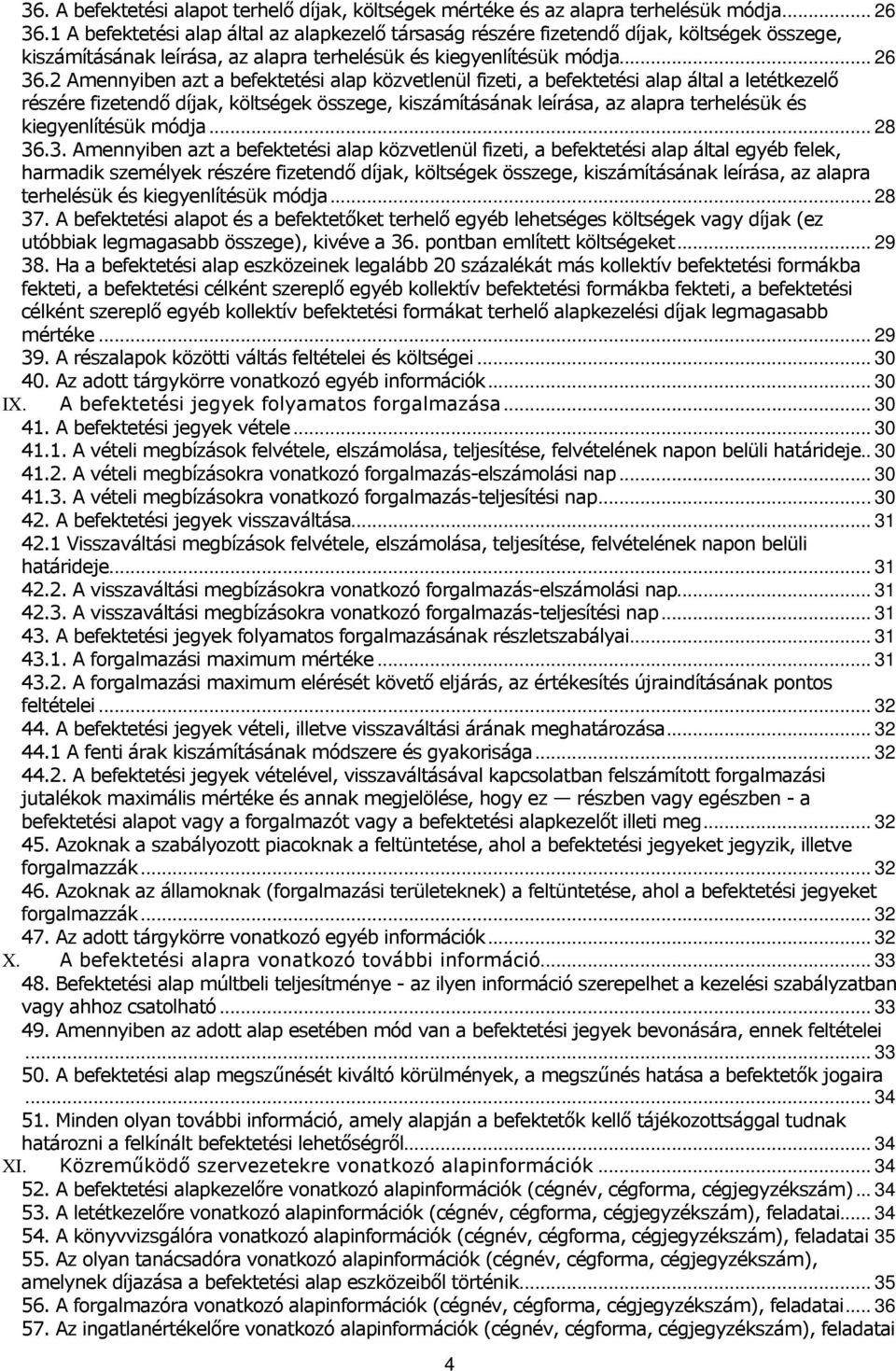 2 Amennyiben azt a befektetési alap közvetlenül fizeti, a befektetési alap által a letétkezelő részére fizetendő díjak, költségek összege, kiszámításának leírása, az alapra terhelésük és