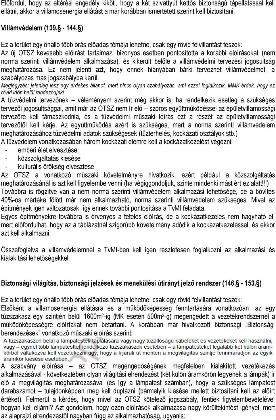 ) Ez a terület egy önálló több órás előadás témája lehetne, csak egy rövid felvillantást teszek: Az új OTSZ kevesebb előírást tartalmaz, bizonyos esetben pontosította a korábbi előírásokat (nem norma