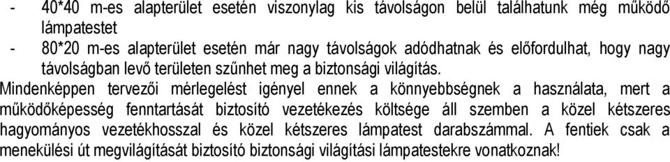 Mindenképpen tervezői mérlegelést igényel ennek a könnyebbségnek a használata, mert a működőképesség fenntartását biztosító vezetékezés költsége áll