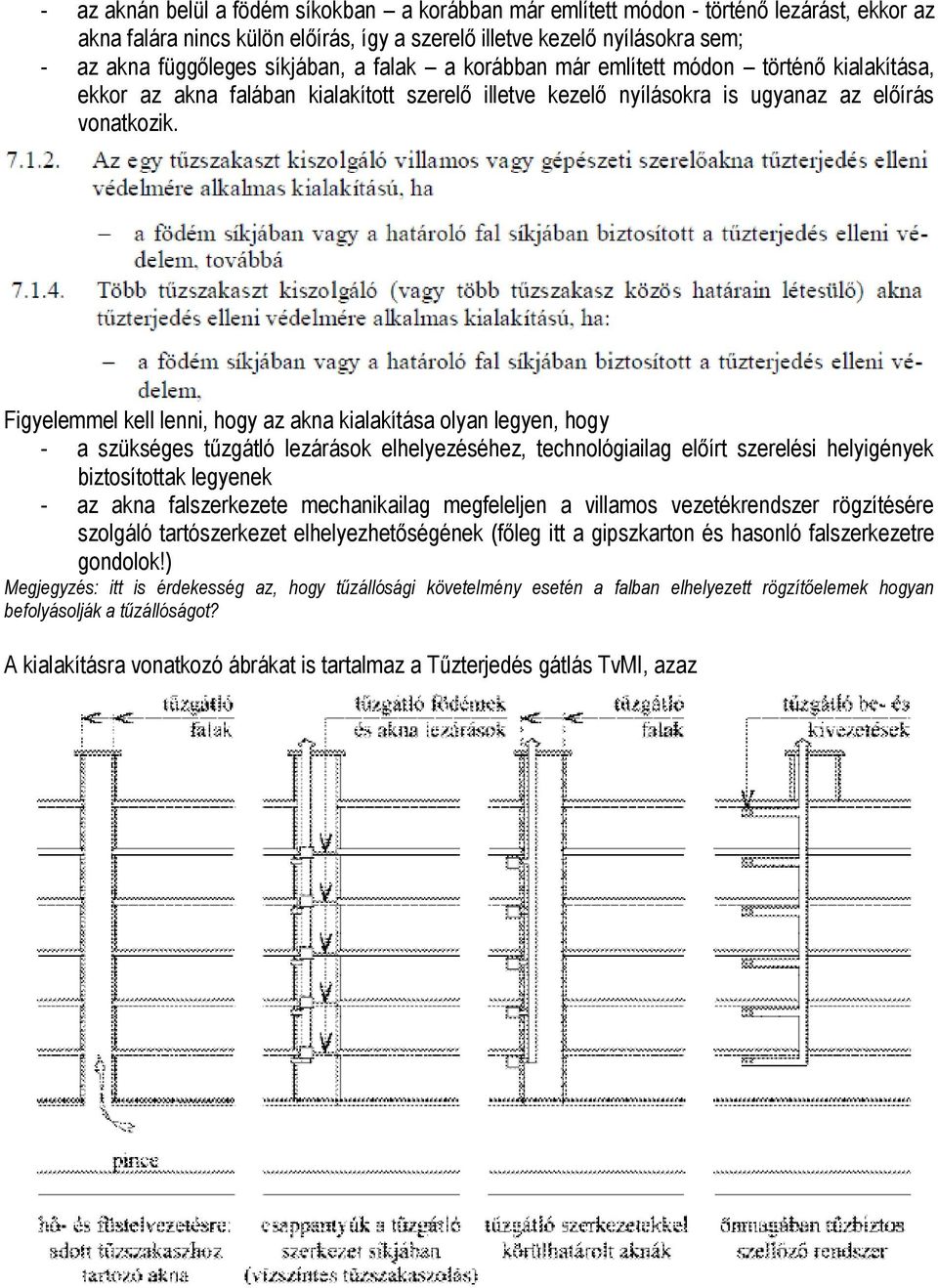 Figyelemmel kell lenni, hogy az akna kialakítása olyan legyen, hogy - a szükséges tűzgátló lezárások elhelyezéséhez, technológiailag előírt szerelési helyigények biztosítottak legyenek - az akna