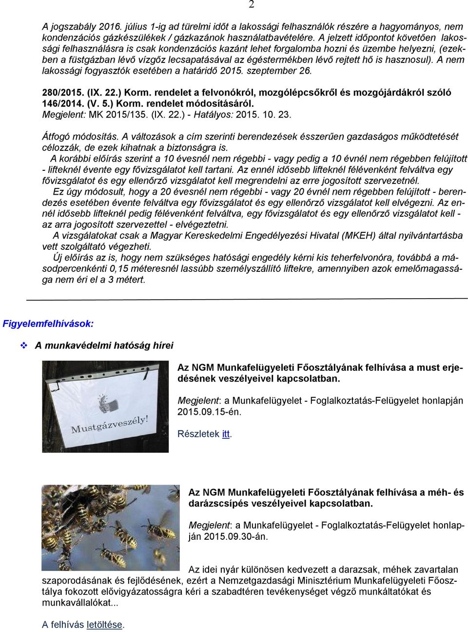 rejtett hő is hasznosul). A nem lakossági fogyasztók esetében a határidő 2015. szeptember 26. 280/2015. (IX. 22.) Korm. rendelet a felvonókról, mozgólépcsőkről és mozgójárdákról szóló 146/2014. (V. 5.