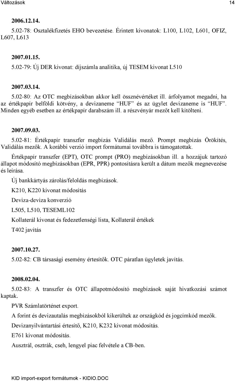 Minden egyéb esetben az értékpapír darabszám ill. a részvényár mezőt kell kitölteni. 2007.09.03. 5.02-81: Értékpapír transzfer megbízás Validálás mező. Prompt megbízás Örökítés, Validálás mezők.