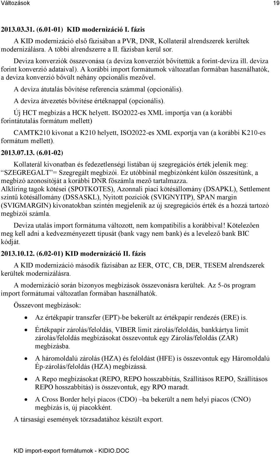 A korábbi import formátumok változatlan formában használhatók, a deviza konverzió bővült néhány opcionális mezővel. A deviza átutalás bővítése referencia számmal (opcionális).