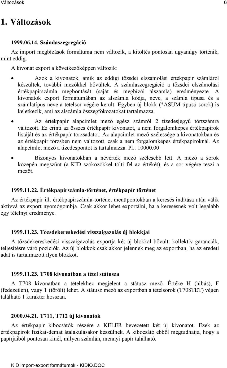 A számlaszegregáció a tőzsdei elszámolási értékpapírszámla megbontását (saját és megbízói alszámla) eredményezte.