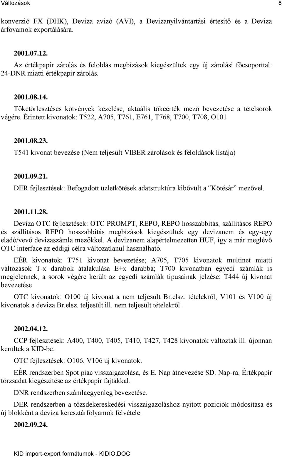 Tőketörlesztéses kötvények kezelése, aktuális tőkeérték mező bevezetése a tételsorok végére. Érintett kivonatok: T522, A705, T761, E761, T768, T700, T708, O101 2001.08.23.