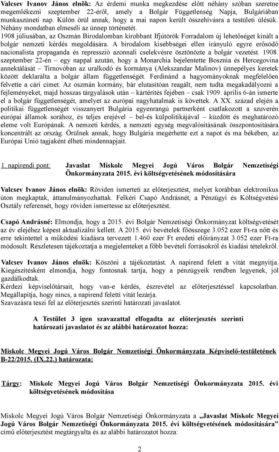 1908 júliusában, az Oszmán Birodalomban kirobbant Ifjútörök Forradalom új lehetőséget kínált a bolgár nemzeti kérdés megoldására.