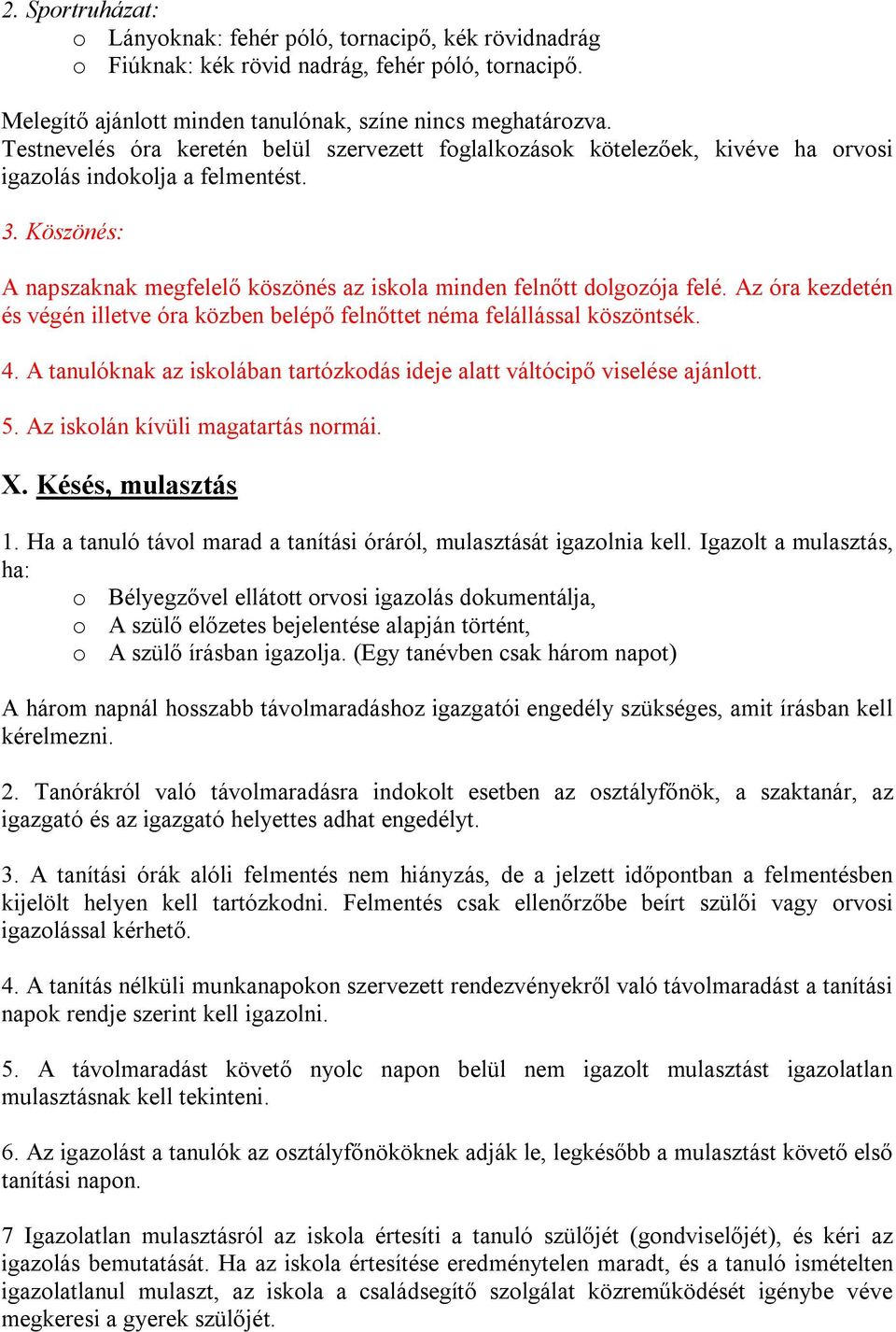 Köszönés: A napszaknak megfelelő köszönés az iskola minden felnőtt dolgozója felé. Az óra kezdetén és végén illetve óra közben belépő felnőttet néma felállással köszöntsék. 4.