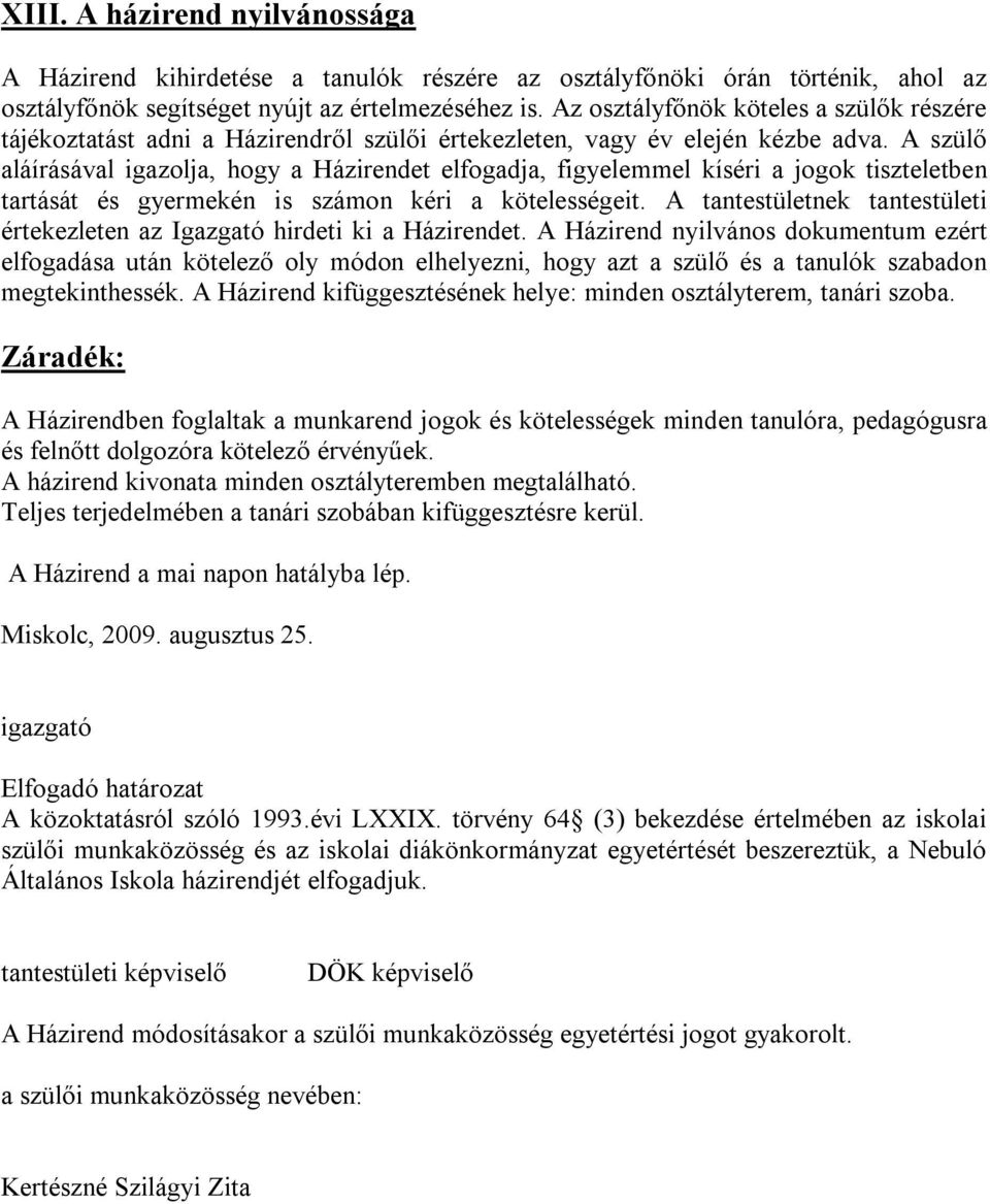 A szülő aláírásával igazolja, hogy a Házirendet elfogadja, figyelemmel kíséri a jogok tiszteletben tartását és gyermekén is számon kéri a kötelességeit.