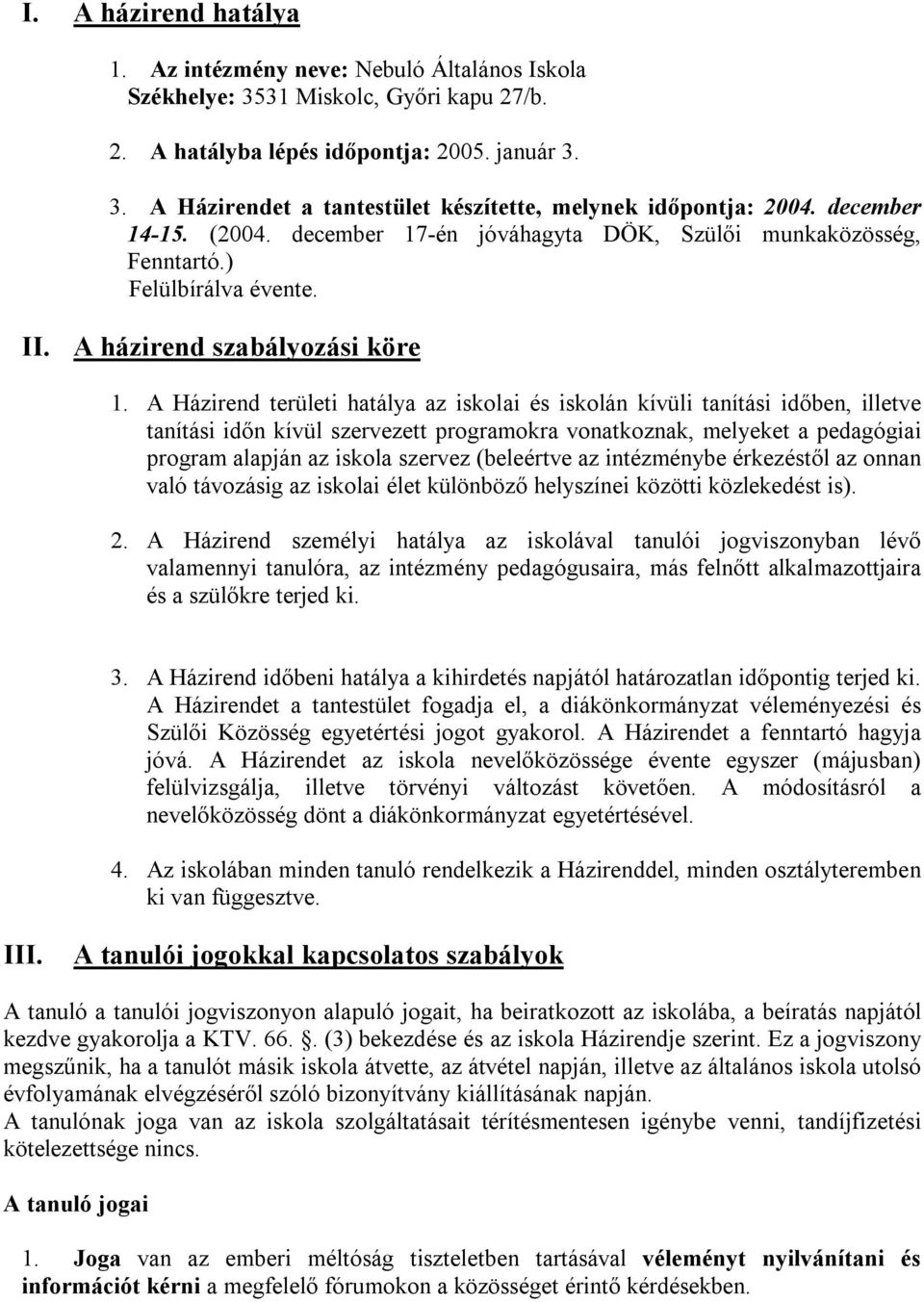 A Házirend területi hatálya az iskolai és iskolán kívüli tanítási időben, illetve tanítási időn kívül szervezett programokra vonatkoznak, melyeket a pedagógiai program alapján az iskola szervez