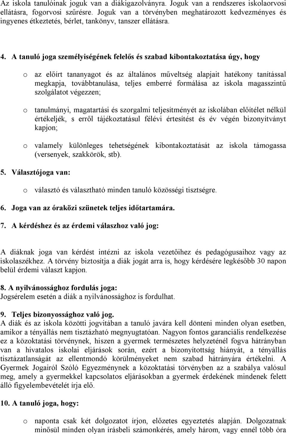 A tanuló joga személyiségének felelős és szabad kibontakoztatása úgy, hogy o az előírt tananyagot és az általános műveltség alapjait hatékony tanítással megkapja, továbbtanulása, teljes emberré