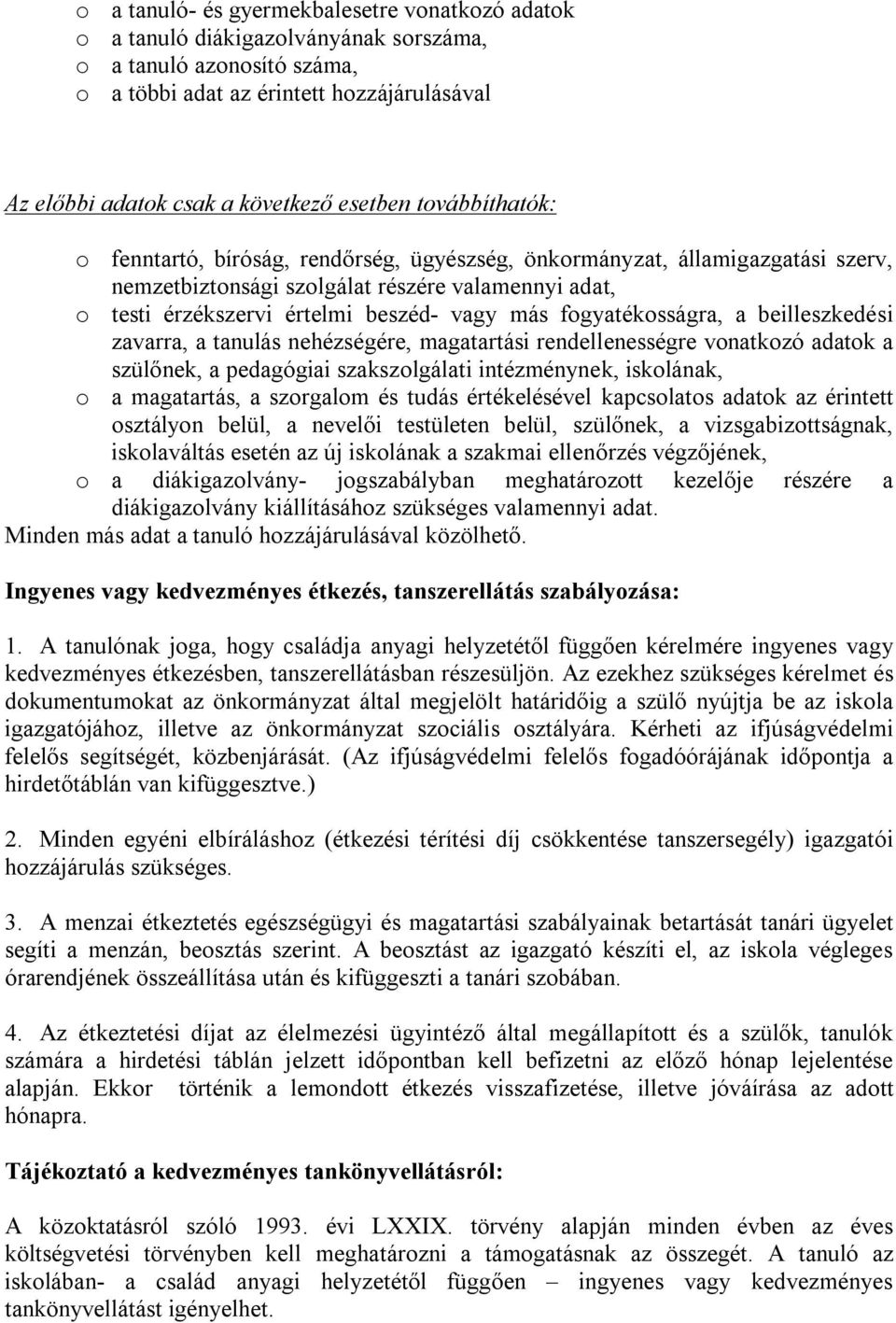 más fogyatékosságra, a beilleszkedési zavarra, a tanulás nehézségére, magatartási rendellenességre vonatkozó adatok a szülőnek, a pedagógiai szakszolgálati intézménynek, iskolának, o a magatartás, a