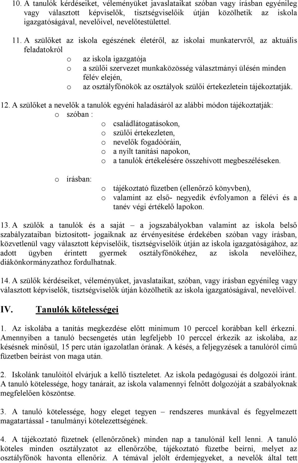 A szülőket az iskola egészének életéről, az iskolai munkatervről, az aktuális feladatokról o az iskola igazgatója o a szülői szervezet munkaközösség választmányi ülésén minden félév elején, o az