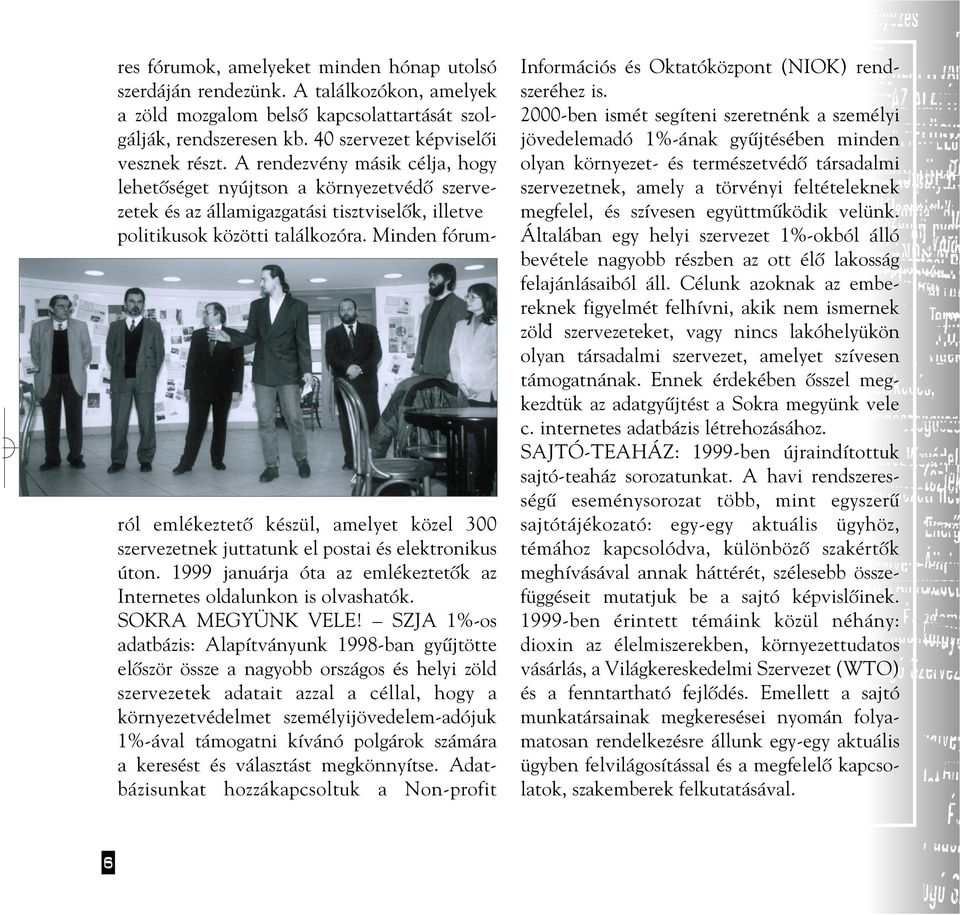 Minden fórumról emlékeztetô készül, amelyet közel 300 szervezetnek juttatunk el postai és elektronikus úton. 1999 januárja óta az emlékeztetôk az Internetes oldalunkon is olvashatók.