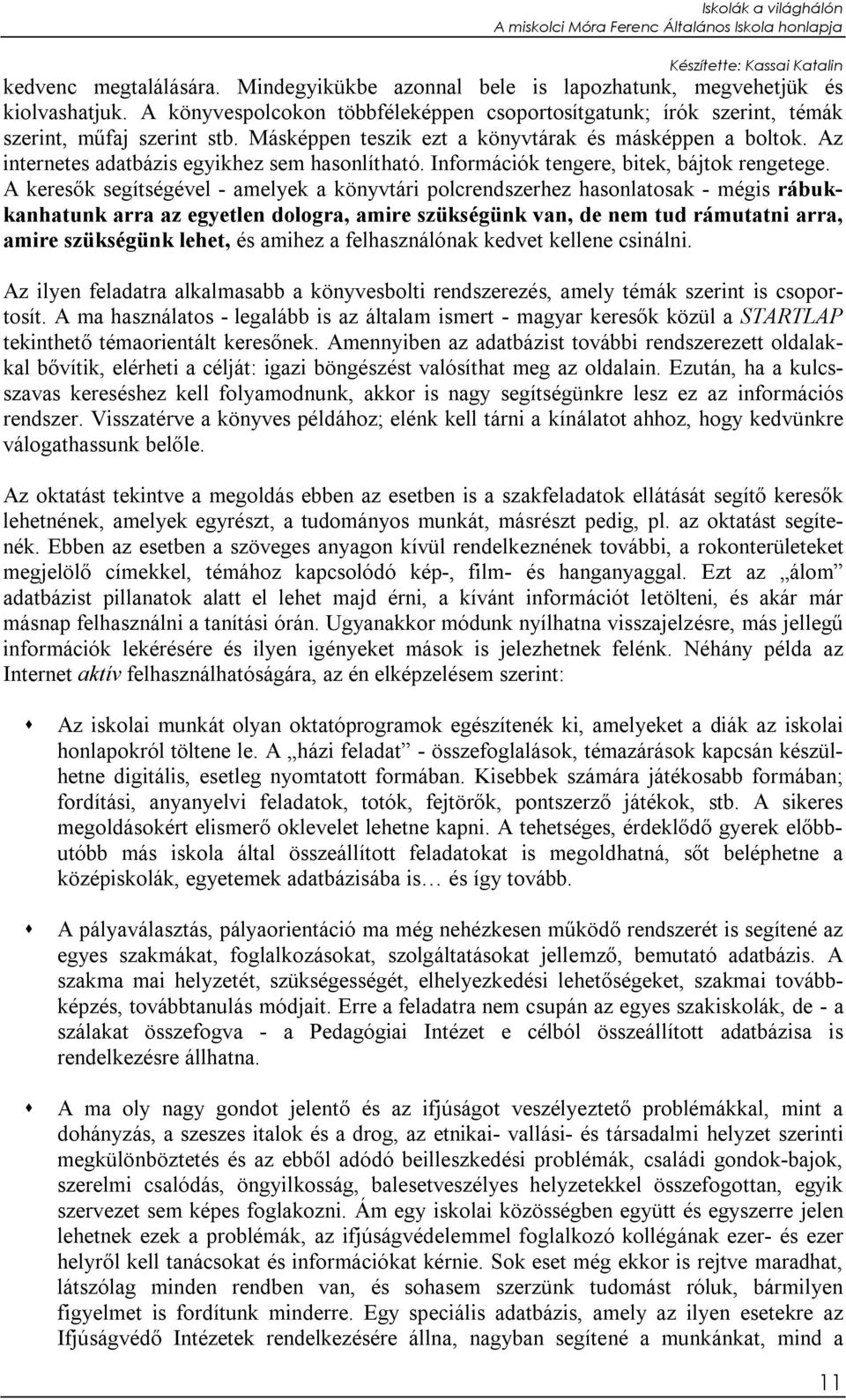 A keresők segítségével - amelyek a könyvtári polcrendszerhez hasonlatosak - mégis rábukkanhatunk arra az egyetlen dologra, amire szükségünk van, de nem tud rámutatni arra, amire szükségünk lehet, és