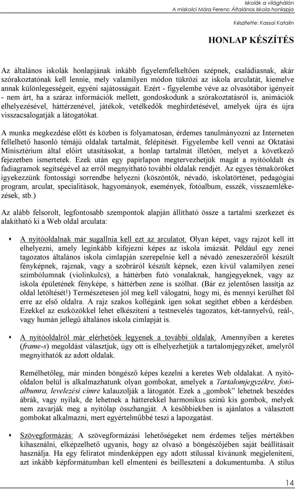 Ezért - figyelembe véve az olvasótábor igényeit - nem árt, ha a száraz információk mellett, gondoskodunk a szórakoztatásról is, animációk elhelyezésével, háttérzenével, játékok, vetélkedők