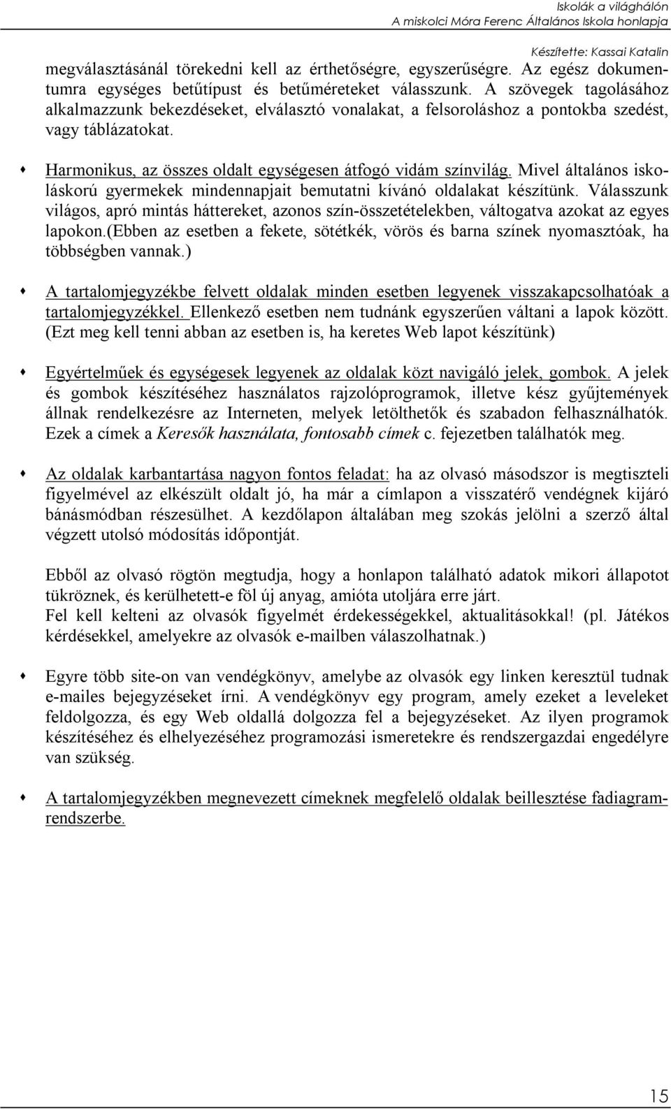 Mivel általános iskoláskorú gyermekek mindennapjait bemutatni kívánó oldalakat készítünk. Válasszunk világos, apró mintás háttereket, azonos szín-összetételekben, váltogatva azokat az egyes lapokon.