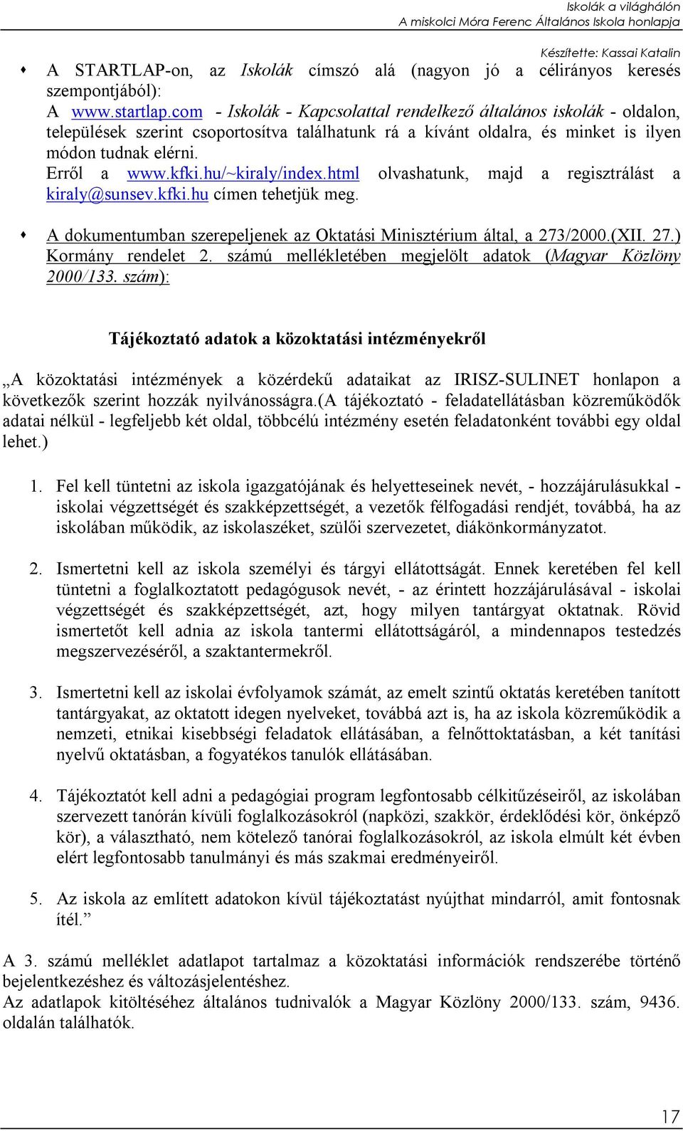 hu/~kiraly/index.html olvashatunk, majd a regisztrálást a kiraly@sunsev.kfki.hu címen tehetjük meg.! A dokumentumban szerepeljenek az Oktatási Minisztérium által, a 273/2000.(XII. 27.) Kormány rendelet 2.