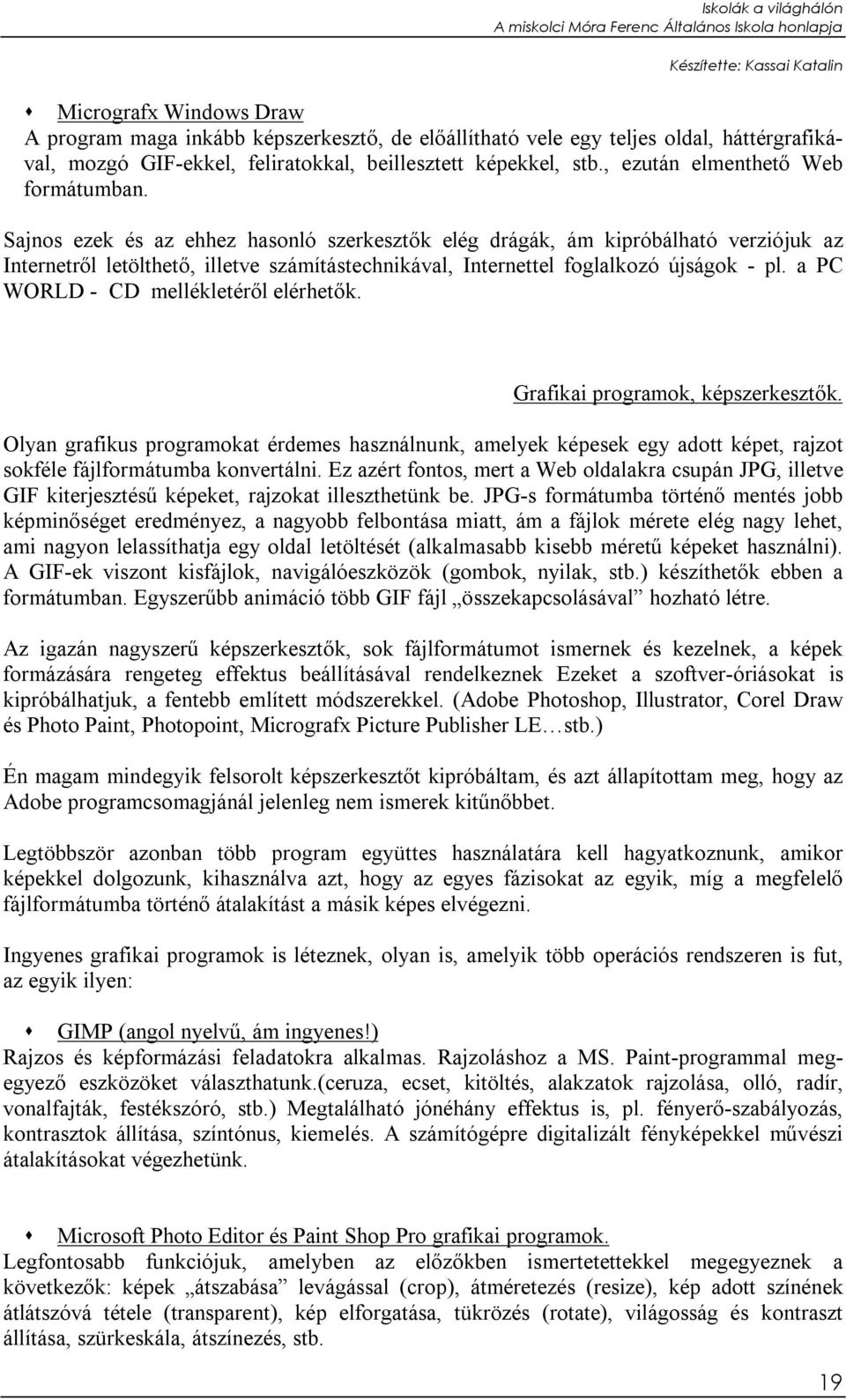 Sajnos ezek és az ehhez hasonló szerkesztők elég drágák, ám kipróbálható verziójuk az Internetről letölthető, illetve számítástechnikával, Internettel foglalkozó újságok - pl.