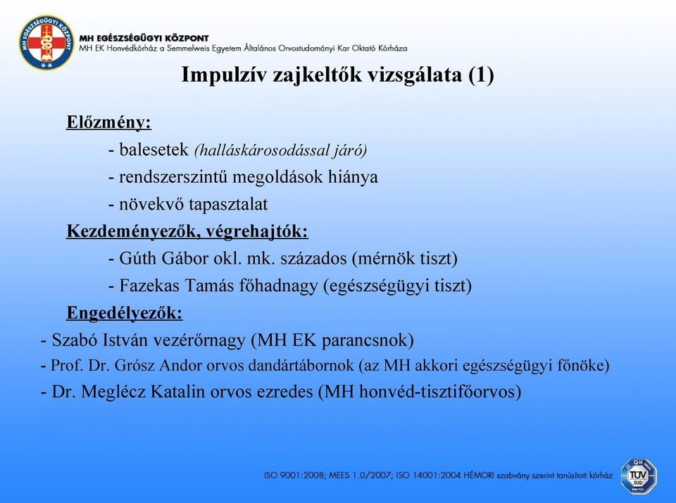 százados (mérnök tiszt) - Fazekas Tamás főhadnagy (egészségügyi tiszt) Engedélyezők: - Szabó István vezérőrnagy (MH