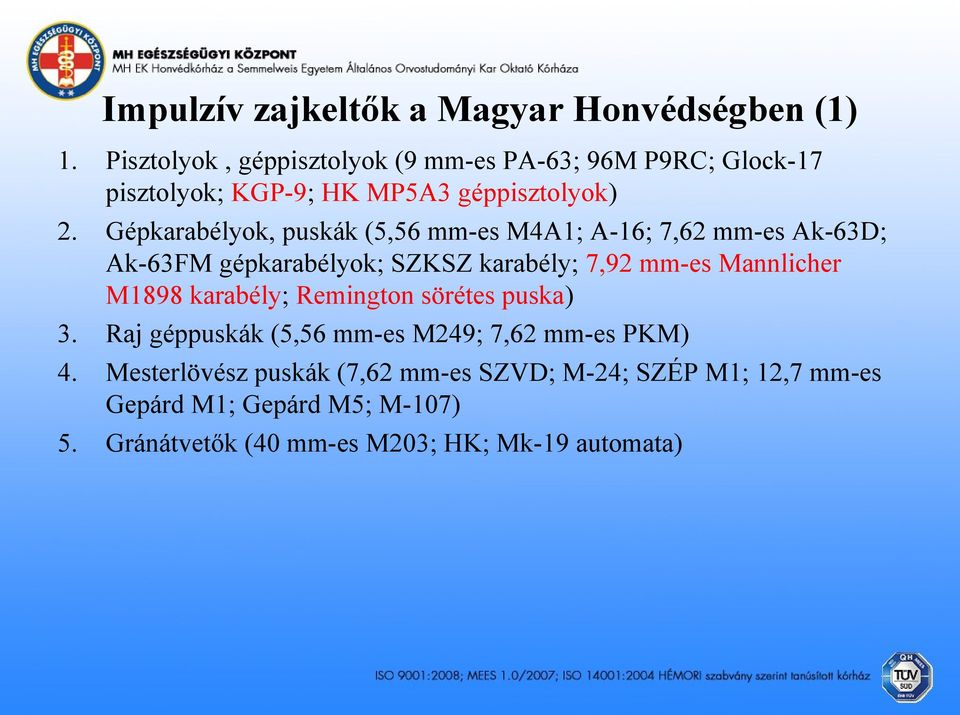 (5,56 mm-es M4A1; A-16; 7,62 mm-es Ak-63D; Ak-63FM gépkarabélyok; SZKSZ karabély; 7,92 mm-es Mannlicher M1898 karabély; Remington