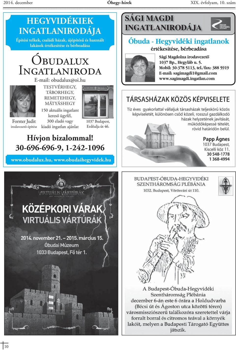 hu TESTVÉRHEGY, TÁBORHEGY, REMETEHEGY, MÁTYÁSHEGY Forster Judit irodavezető-építész 150 aktuális ingatlant kereső ügyfél, 300 eladó vagy kiadó ingatlan ajánlat 1037 Budapest, Erdőalja út 46.