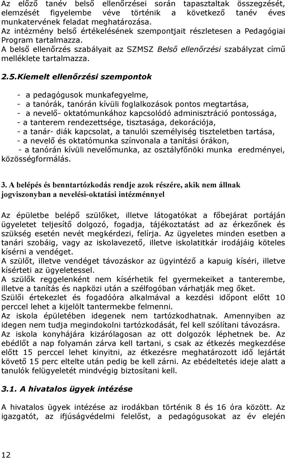 Kiemelt ellenőrzési szempontok - a pedagógusok munkafegyelme, - a tanórák, tanórán kívüli foglalkozások pontos megtartása, - a nevelő- oktatómunkához kapcsolódó adminisztráció pontossága, - a