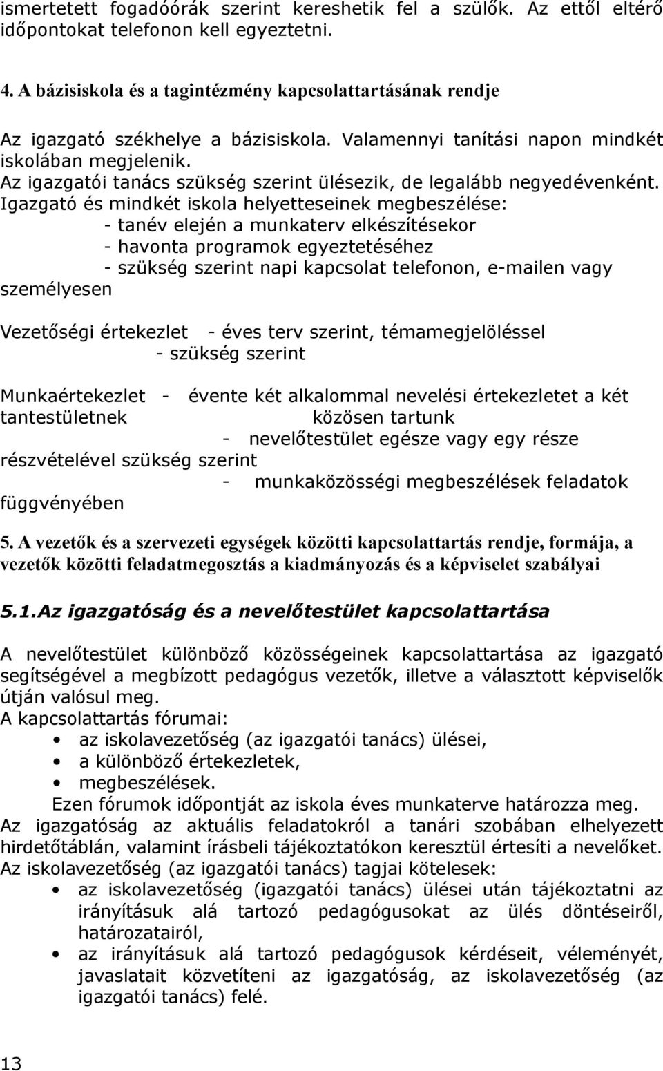 Az igazgatói tanács szükség szerint ülésezik, de legalább negyedévenként.