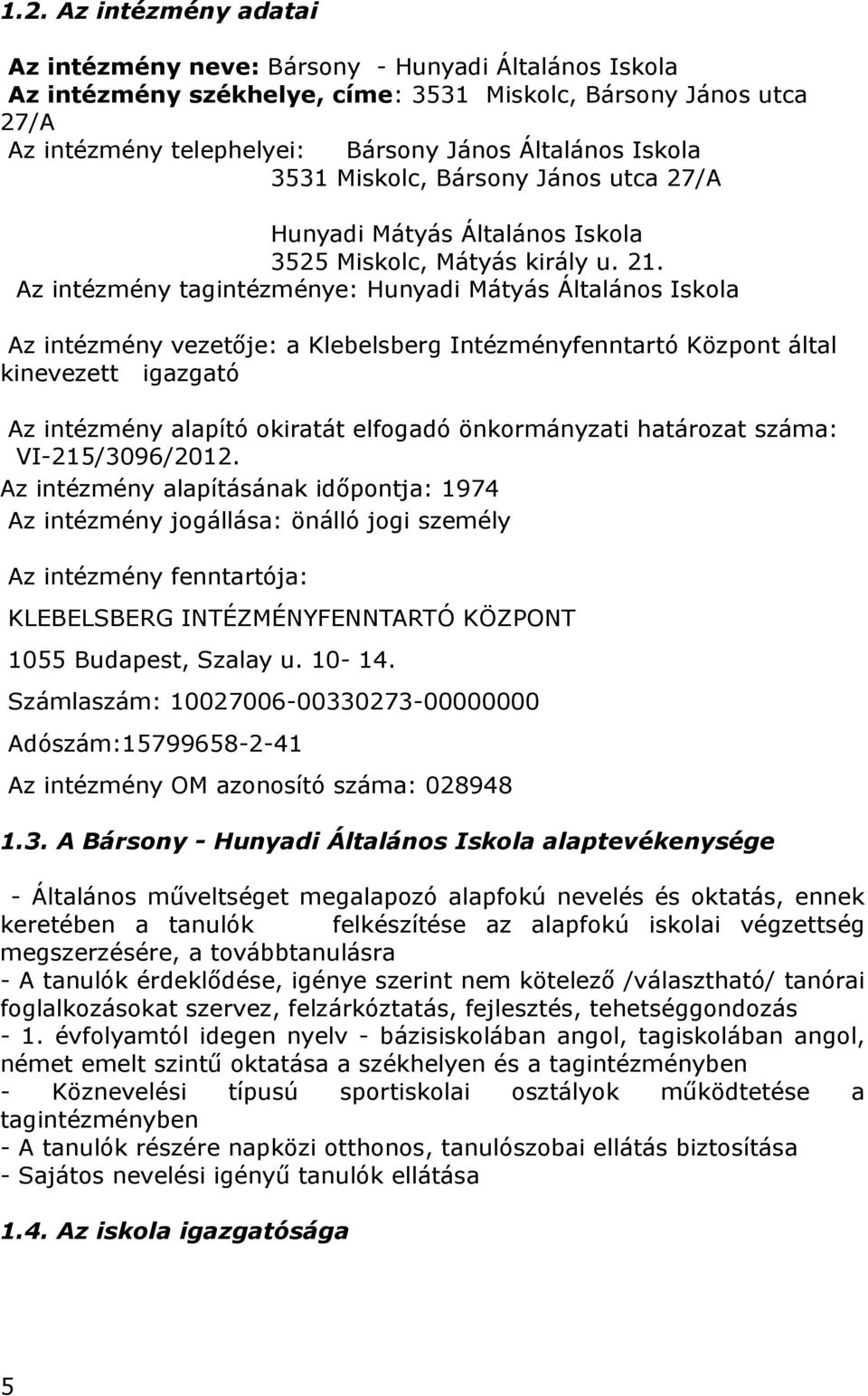 Az intézmény tagintézménye: Hunyadi Mátyás Általános Iskola Az intézmény vezetője: a Klebelsberg Intézményfenntartó Központ által kinevezett igazgató Az intézmény alapító okiratát elfogadó