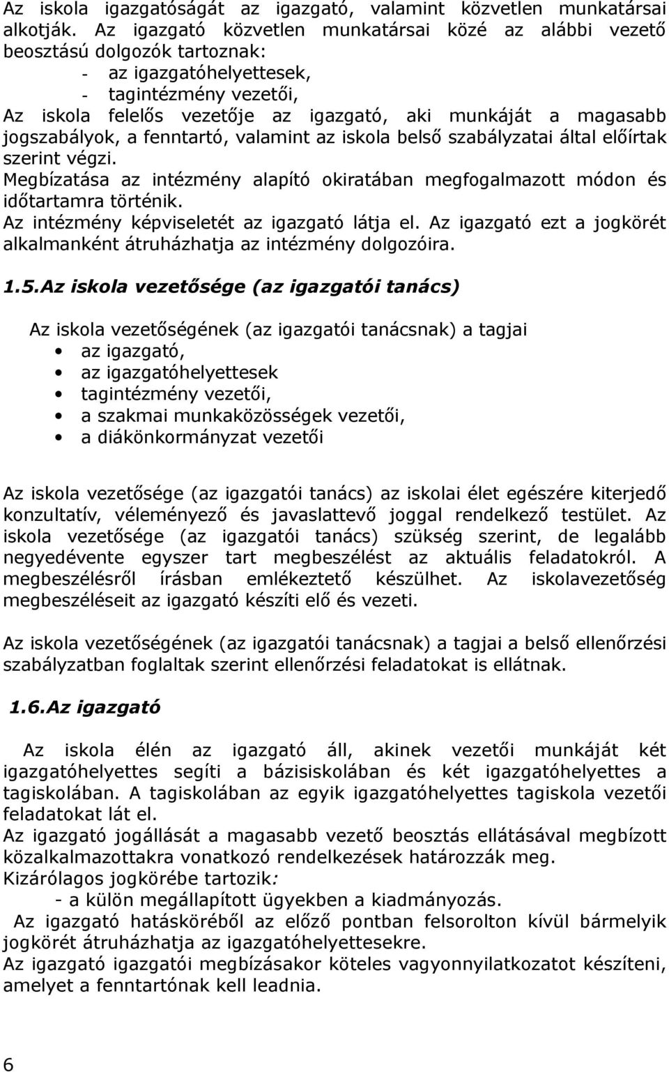 jogszabályok, a fenntartó, valamint az iskola belső szabályzatai által előírtak szerint végzi. Megbízatása az intézmény alapító okiratában megfogalmazott módon és időtartamra történik.