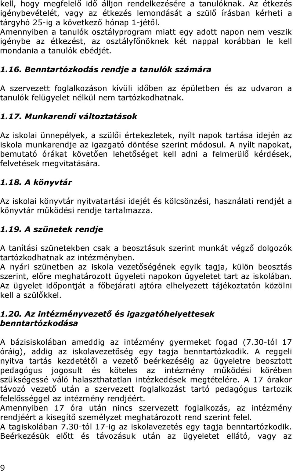 Benntartózkodás rendje a tanulók számára A szervezett foglalkozáson kívüli időben az épületben és az udvaron a tanulók felügyelet nélkül nem tartózkodhatnak. 1.17.