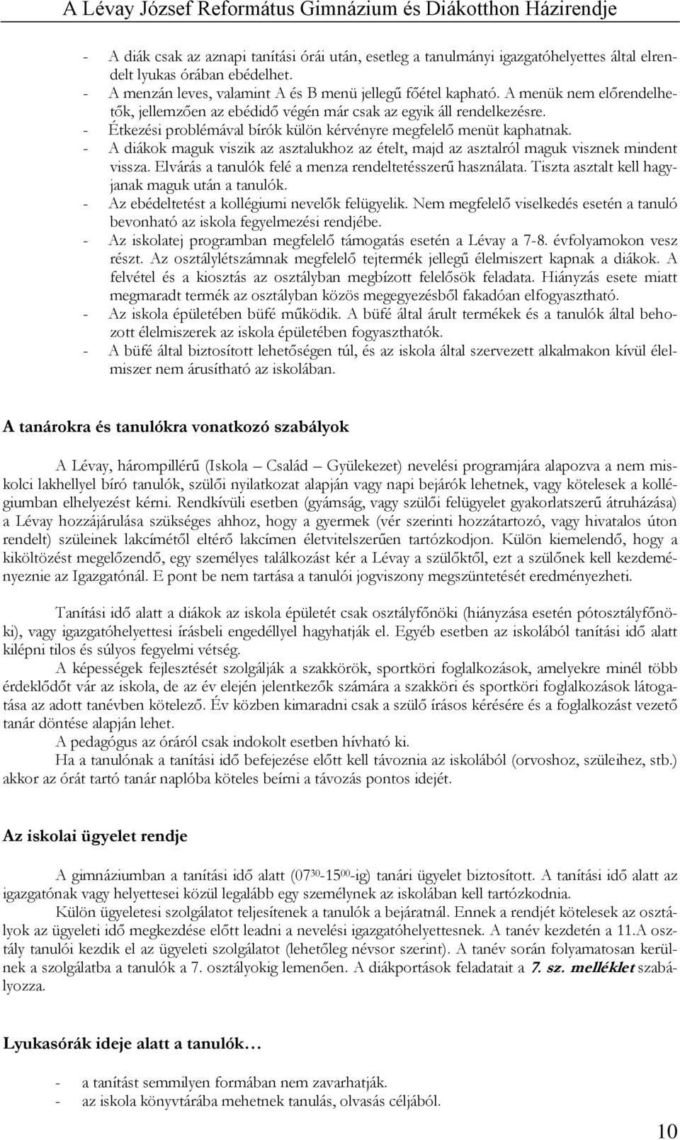 - A diákok maguk viszik az asztalukhoz az ételt, majd az asztalról maguk visznek mindent vissza. Elvárás a tanulók felé a menza rendeltetésszerű használata.