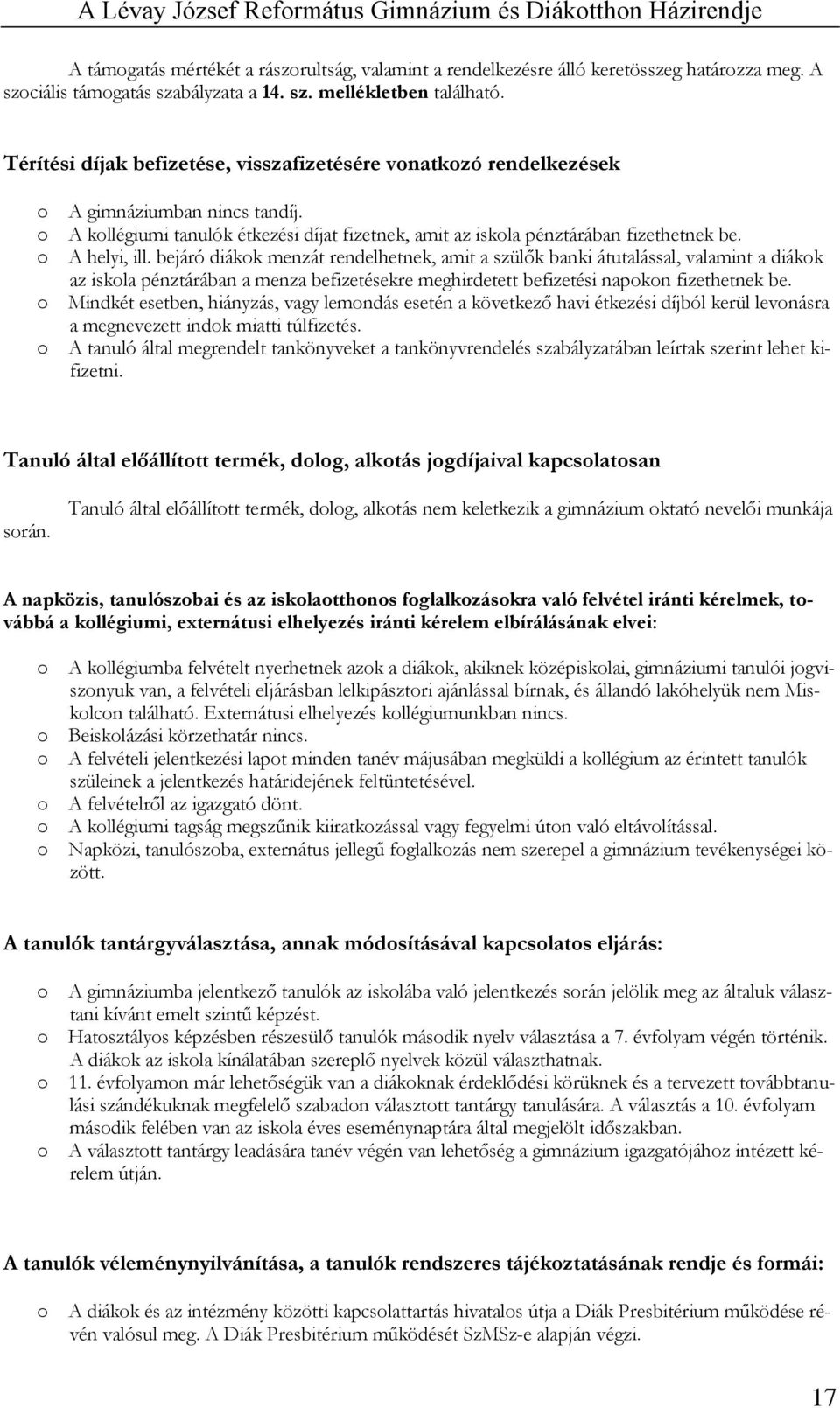 o A helyi, ill. bejáró diákok menzát rendelhetnek, amit a szülők banki átutalással, valamint a diákok az iskola pénztárában a menza befizetésekre meghirdetett befizetési napokon fizethetnek be.